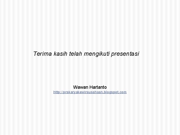 Terima kasih telah mengikuti presentasi Wawan Hartanto http: //prakaryakewirausahaan. blogspot. com 