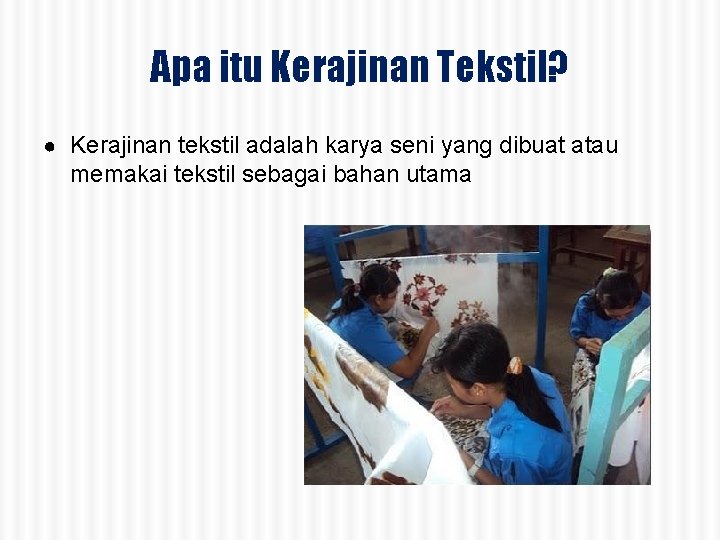 Apa itu Kerajinan Tekstil? ● Kerajinan tekstil adalah karya seni yang dibuat atau memakai