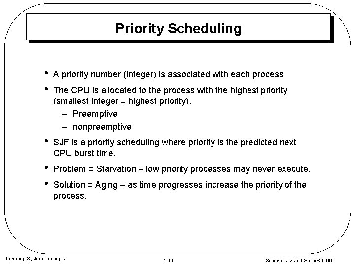 Priority Scheduling • • A priority number (integer) is associated with each process •