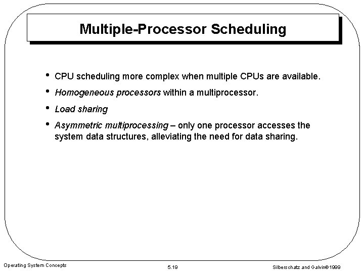 Multiple-Processor Scheduling • • CPU scheduling more complex when multiple CPUs are available. Homogeneous