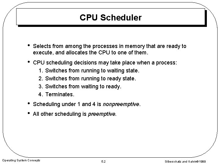 CPU Scheduler • Selects from among the processes in memory that are ready to