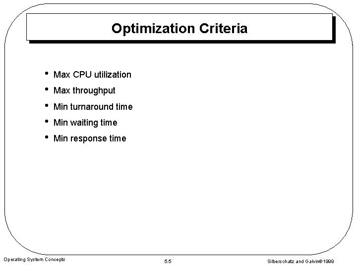 Optimization Criteria • • • Max CPU utilization Max throughput Min turnaround time Min