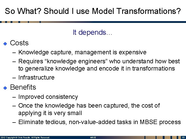 So What? Should I use Model Transformations? It depends… u Costs – Knowledge capture, So What? Should I use Model Transformations? It depends… u Costs – Knowledge capture,
