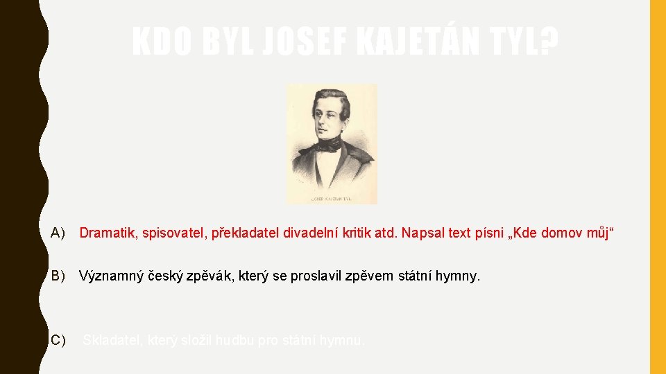 KDO BYL JOSEF KAJETÁN TYL? A) Dramatik, spisovatel, překladatel divadelní kritik atd. Napsal text