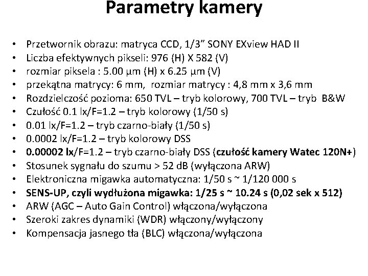 Parametry kamery • • • • Przetwornik obrazu: matryca CCD, 1/3” SONY EXview HAD