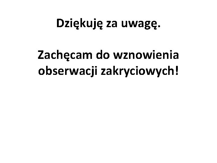 Dziękuję za uwagę. Zachęcam do wznowienia obserwacji zakryciowych! 