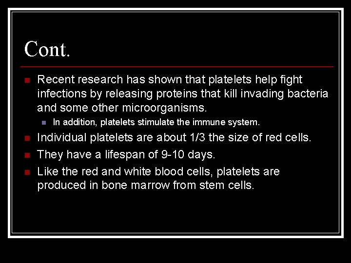 Cont. n Recent research has shown that platelets help fight infections by releasing proteins