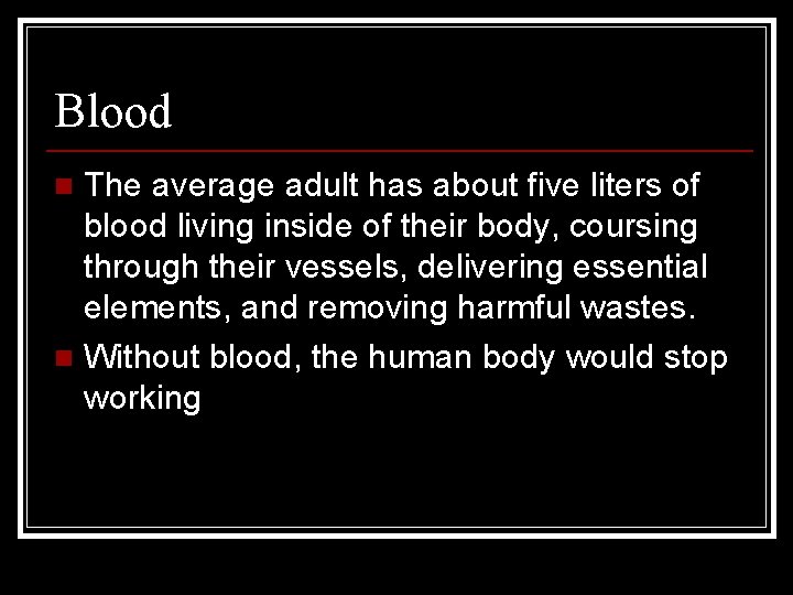 Blood The average adult has about five liters of blood living inside of their