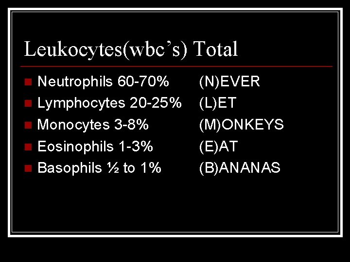 Leukocytes(wbc’s) Total Neutrophils 60 -70% n Lymphocytes 20 -25% n Monocytes 3 -8% n