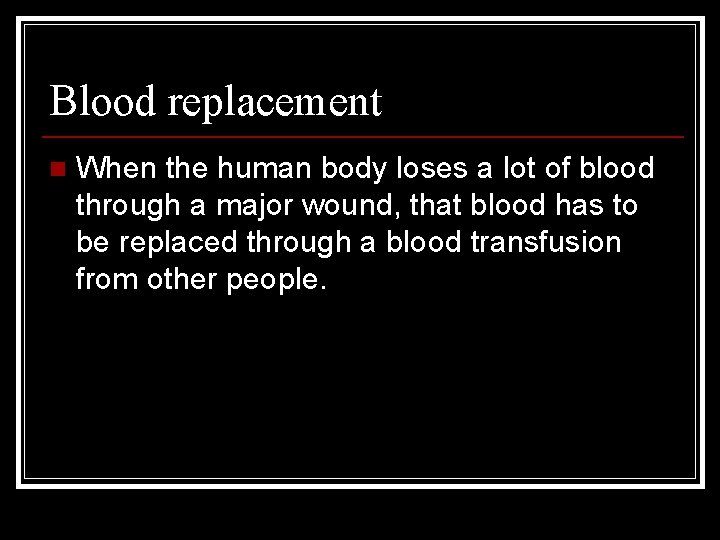 Blood replacement n When the human body loses a lot of blood through a