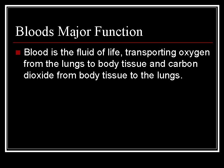 Bloods Major Function n Blood is the fluid of life, transporting oxygen from the