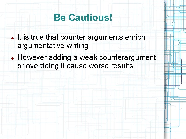 Be Cautious! It is true that counter arguments enrich argumentative writing However adding a