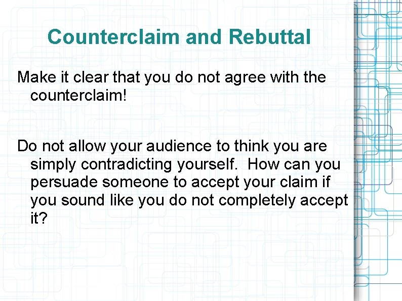 Counterclaim and Rebuttal Make it clear that you do not agree with the counterclaim!