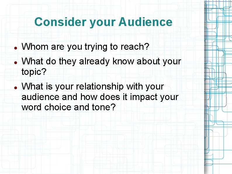 Consider your Audience Whom are you trying to reach? What do they already know