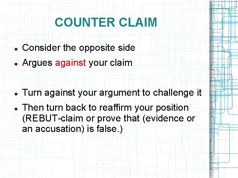 COUNTER CLAIM Consider the opposite side Argues against your claim Turn against your argument