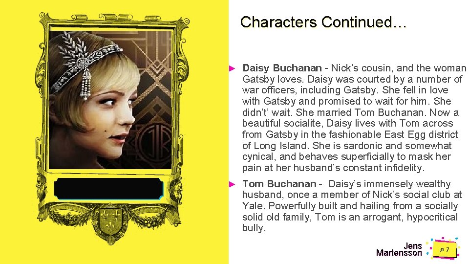 Characters Continued… ► Daisy Buchanan - Nick’s cousin, and the woman Gatsby loves. Daisy