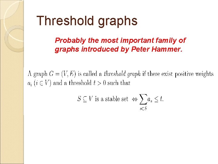 Threshold graphs Probably the most important family of graphs introduced by Peter Hammer. 