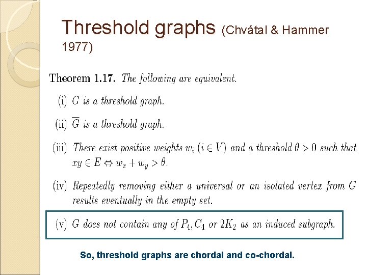 Threshold graphs (Chvátal & Hammer 1977) So, threshold graphs are chordal and co-chordal. 