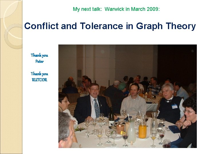 My next talk: Warwick in March 2009: Conflict and Tolerance in Graph Theory Thank