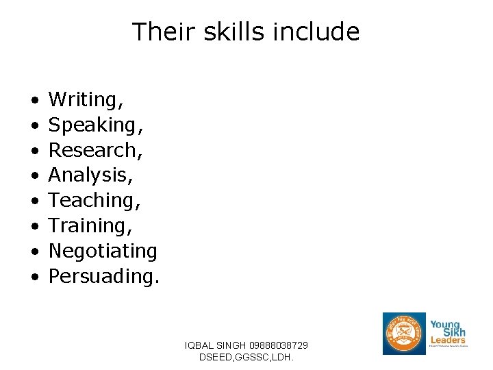 Their skills include • • Writing, Speaking, Research, Analysis, Teaching, Training, Negotiating Persuading. IQBAL