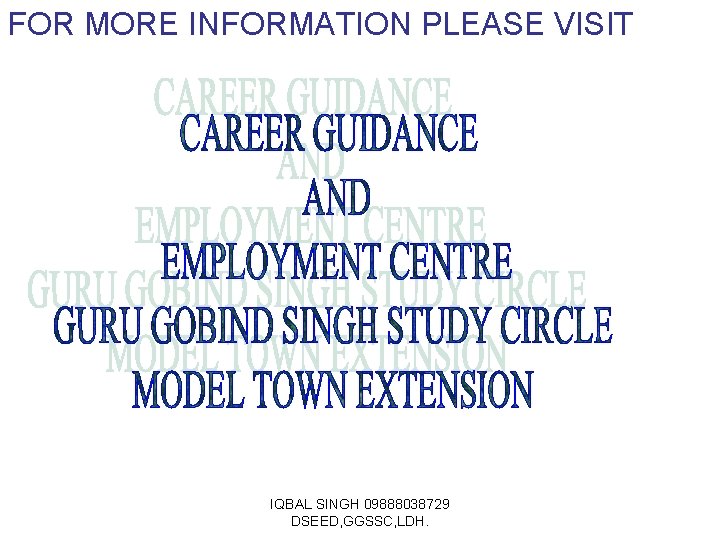 FOR MORE INFORMATION PLEASE VISIT IQBAL SINGH 09888038729 DSEED, GGSSC, LDH. 