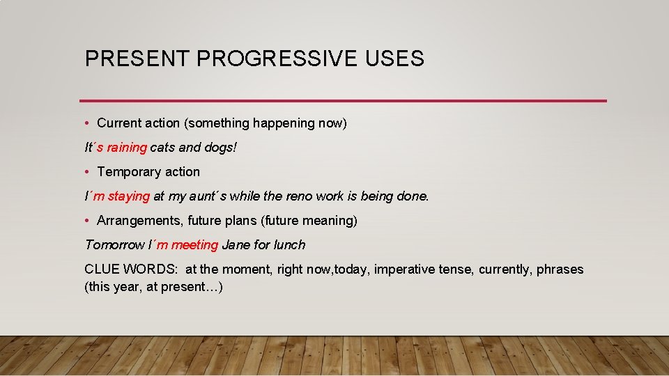 PRESENT PROGRESSIVE USES • Current action (something happening now) It´s raining cats and dogs!