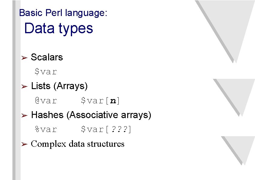 Basic Perl language: Data types ➢ Scalars $var ➢ Lists (Arrays) @var $var[n] ➢