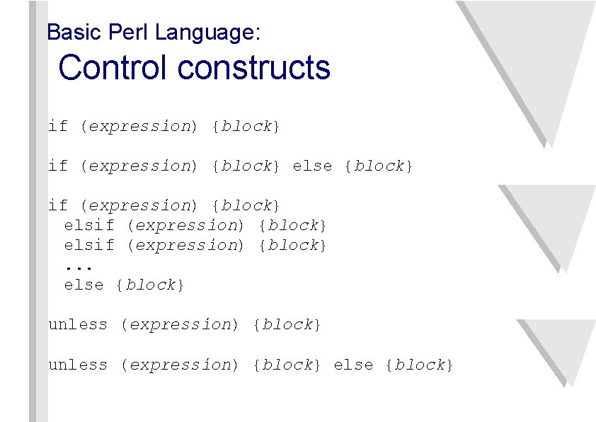 Basic Perl Language: Control constructs if (expression) {block} else {block} if (expression) {block} elsif