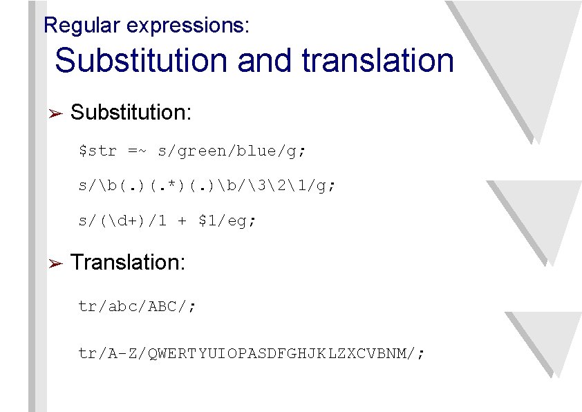 Regular expressions: Substitution and translation ➢ Substitution: $str =~ s/green/blue/g; s/b(. )(. *)(. )b/321/g;