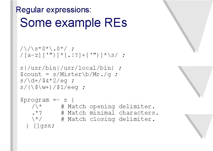 Regular expressions: Some example REs //s*0*. 0*/ ; /[a-z]['")]*[. !? ]+['")]*s/ ; s|/usr/bin|/usr/local/bin| ;