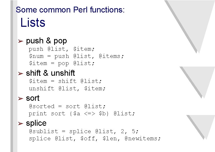 Some common Perl functions: Lists ➢ push & pop push @list, $item; $num =