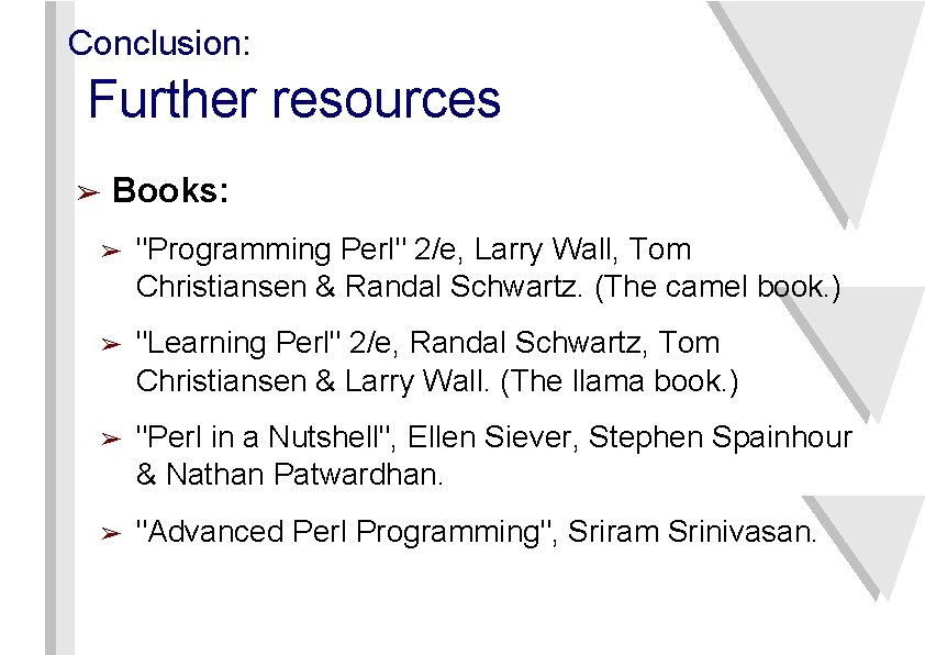 Conclusion: Further resources ➢ Books: ➢ "Programming Perl" 2/e, Larry Wall, Tom Christiansen &