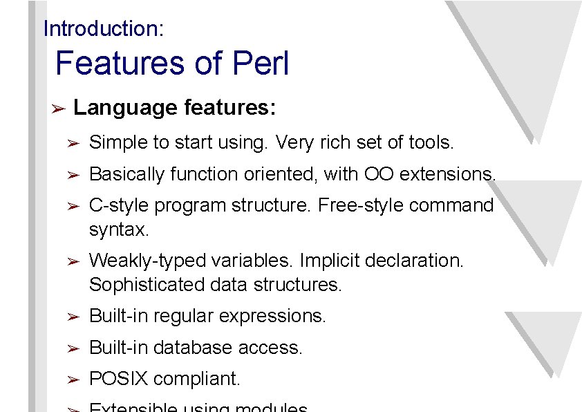 Introduction: Features of Perl ➢ Language features: ➢ Simple to start using. Very rich