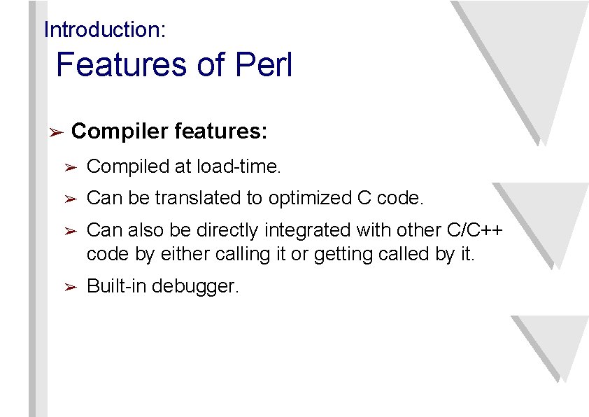 Introduction: Features of Perl ➢ Compiler features: ➢ Compiled at load-time. ➢ Can be