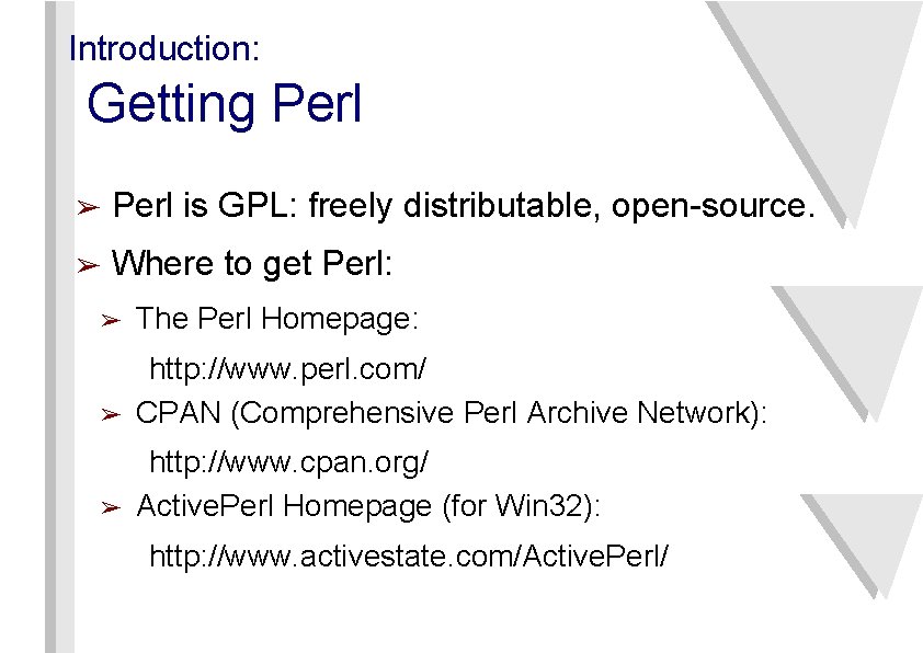 Introduction: Getting Perl ➢ Perl is GPL: freely distributable, open-source. ➢ Where to get