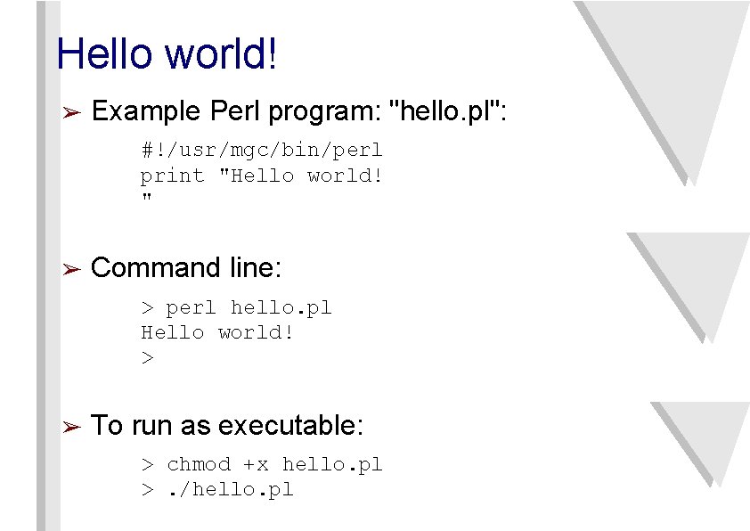 Hello world! ➢ Example Perl program: "hello. pl": #!/usr/mgc/bin/perl print "Hello world! " ➢