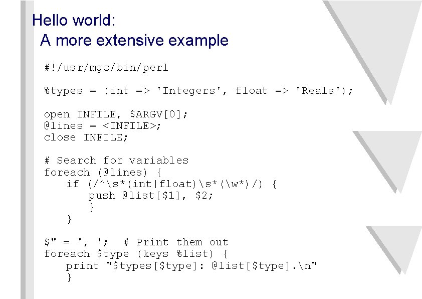 Hello world: A more extensive example #!/usr/mgc/bin/perl %types = (int => 'Integers', float =>