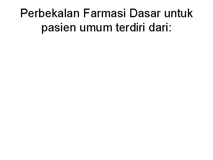 Perbekalan Farmasi Dasar untuk pasien umum terdiri dari: 