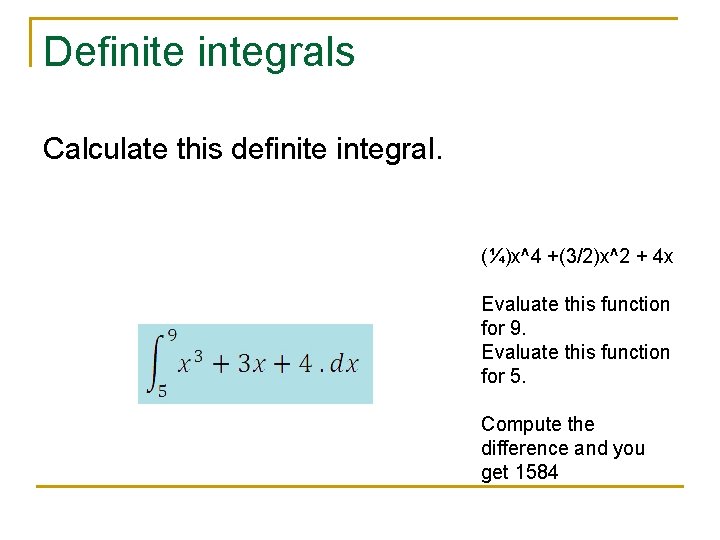 Definite integrals Calculate this definite integral. (¼)x^4 +(3/2)x^2 + 4 x Evaluate this function