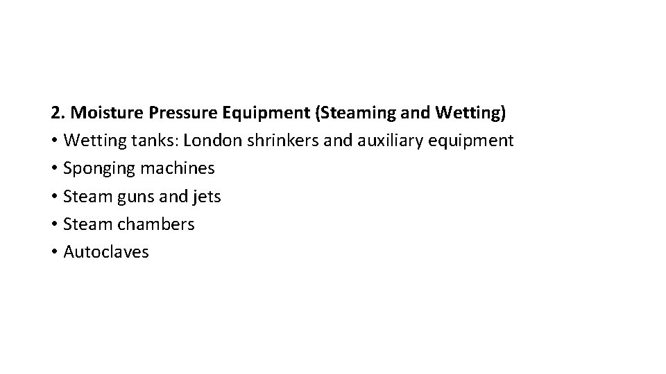 2. Moisture Pressure Equipment (Steaming and Wetting) • Wetting tanks: London shrinkers and auxiliary