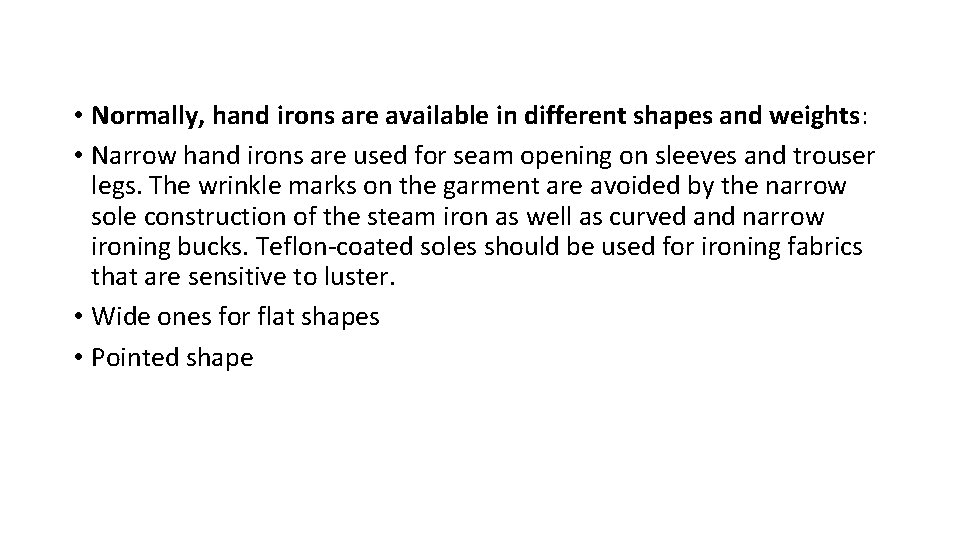  • Normally, hand irons are available in different shapes and weights: • Narrow