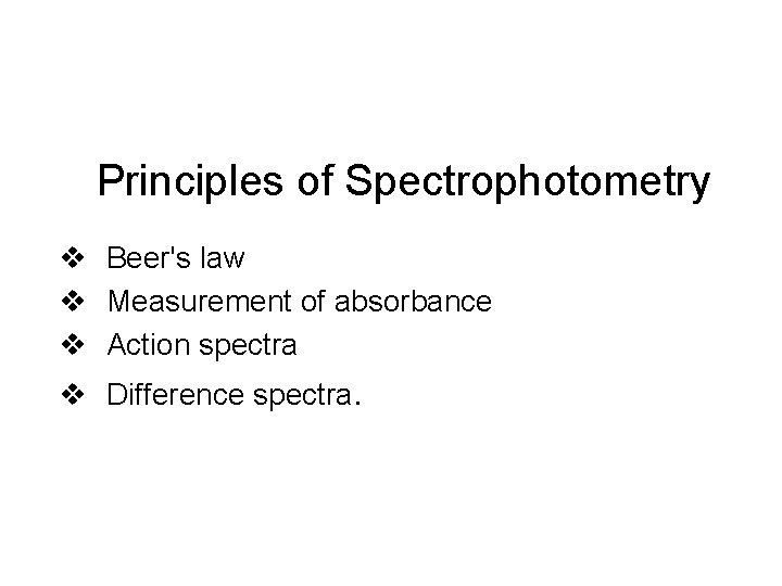 Principles of Spectrophotometry v Beer's law v Measurement of absorbance v Action spectra v
