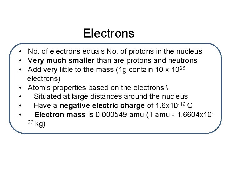 Electrons • No. of electrons equals No. of protons in the nucleus • Very