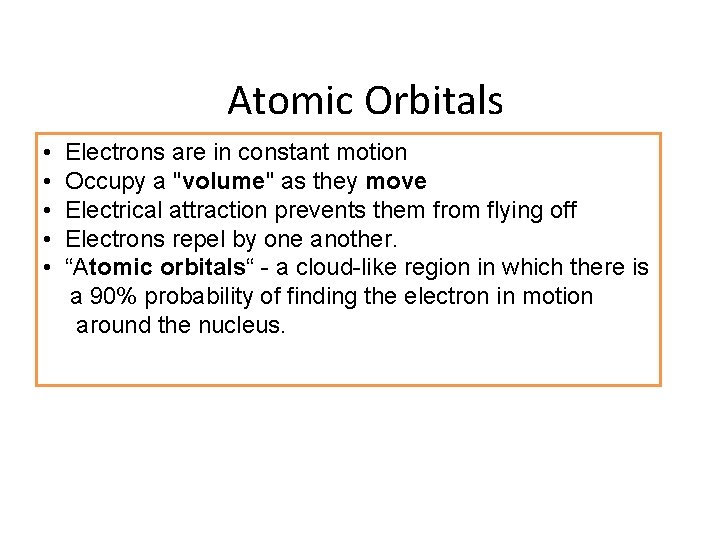 Atomic Orbitals • • • Electrons are in constant motion Occupy a "volume" as