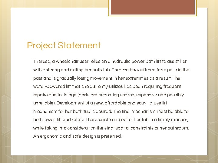 Project Statement Theresa, a wheelchair user relies on a hydraulic power bath lift to