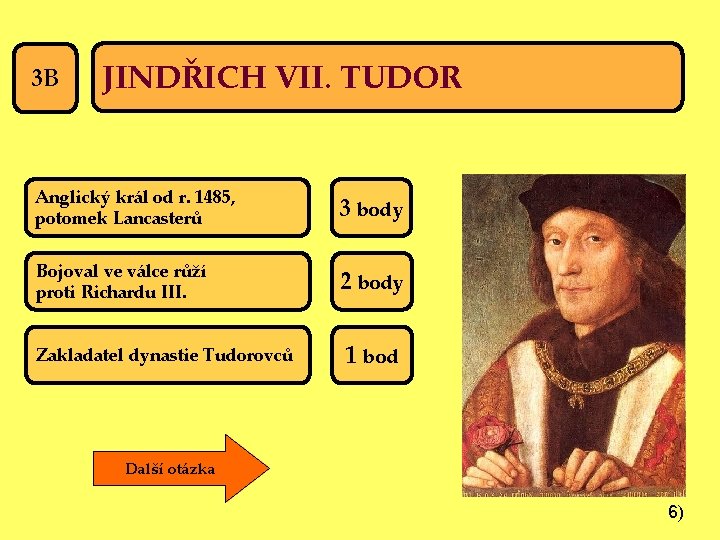 3 B JINDŘICH VII. TUDOR Anglický král od r. 1485, potomek Lancasterů 3 body