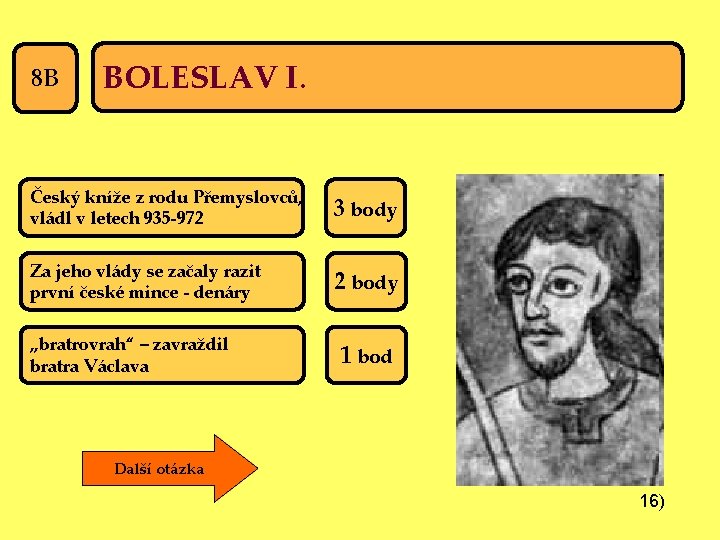 8 B BOLESLAV I. Český kníže z rodu Přemyslovců, vládl v letech 935 -972