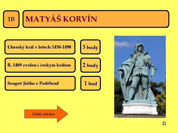 1 B MATYÁŠ KORVÍN Uherský král v letech 1458 -1490 3 body R. 1469