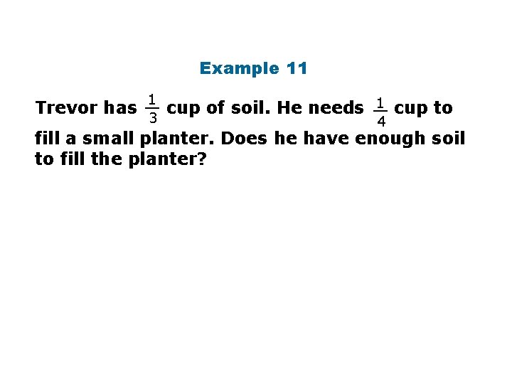 Example 11 Trevor has 1 __ 3 1 cup to cup of soil. He