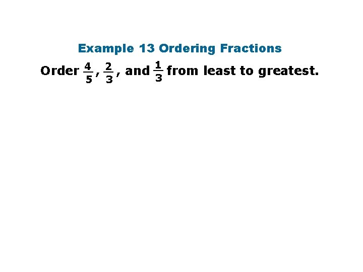 Example 13 Ordering Fractions Order 4 __ __ , 2 5 3 , and